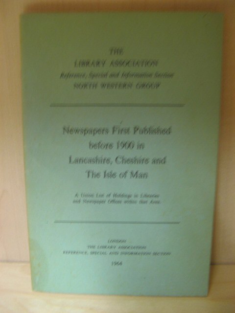 Newspapers First Published Before 1900 in Lancashire, Cheshire and the Isle of Man: A Union List of Holdings in Libraries and Newspaper Offices Within That Area