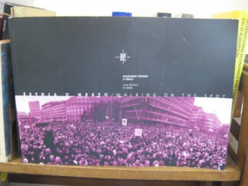 Setnja u Mestu/Walking on the Spot: Gradanski Protest u Srbiji/Civil Protest in Serbia, November 17 1996 - March 20 1997