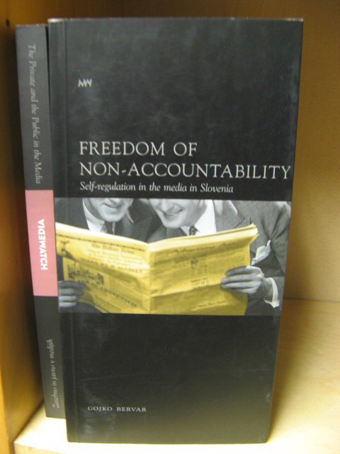Freedom of Non-Accountability: Self-regulation in the Media in Slovenia/Svoboda Neodgovornosti: Samoomejevanje v Medijih v Sloveniji (Mediawatch)