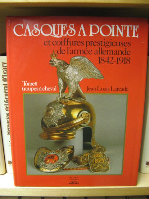 Casques a Pointe et Coiffures Prestigieuses De l'Armee Allemande 1842 - 1918, Tome II: Troupes a Cheval