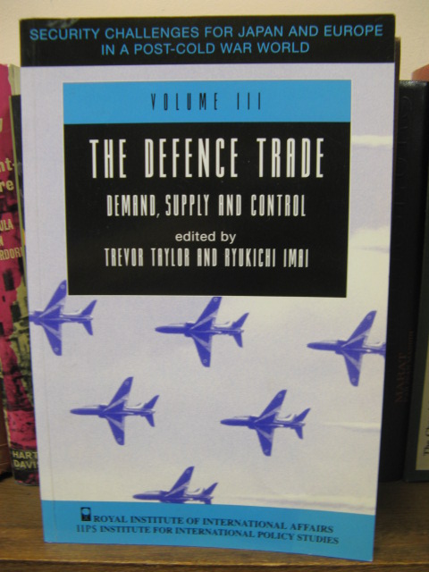 The Defence Trade, Volume 3: Demand, Supply and Control (Security Challenges for Japan and Europe in a Post-Cold War World)