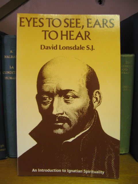 Eyes to See, Ears to Hear: An Introduction to Ignatian Spirituality