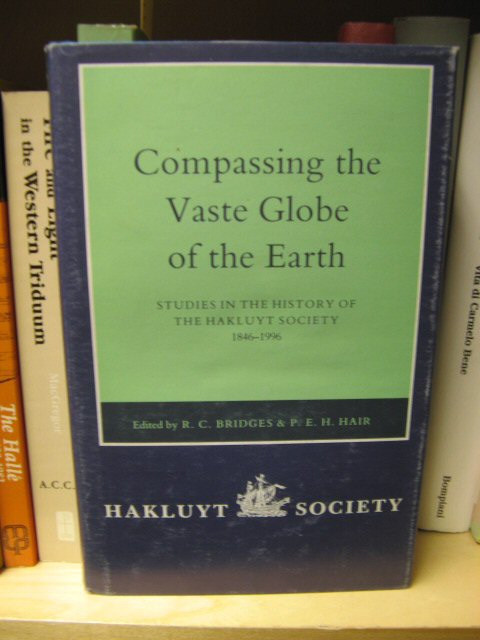 Compassing the Vaste Globe of the Earth: Studies in the History of the Hakluyt Society 1846-1996 (Works Issued By the Hakluyt Society, Second Series)