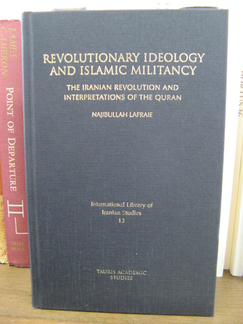 Revolutionary Ideology and Islamic Militancy: The Iranian Revolution and Interpretations of the Quran (International Library of Iranian Studies 13)