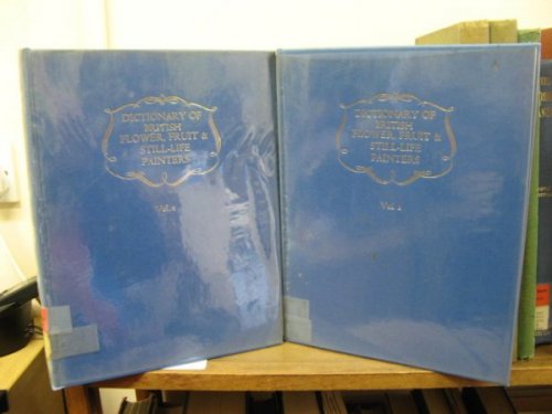 Dictionary of British Flower, Fruit & Still-Life Painters, Volume 1-2