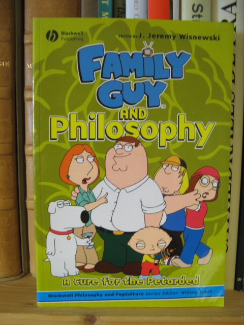 Family Guy and Philosophy: A Cure for the Petarded