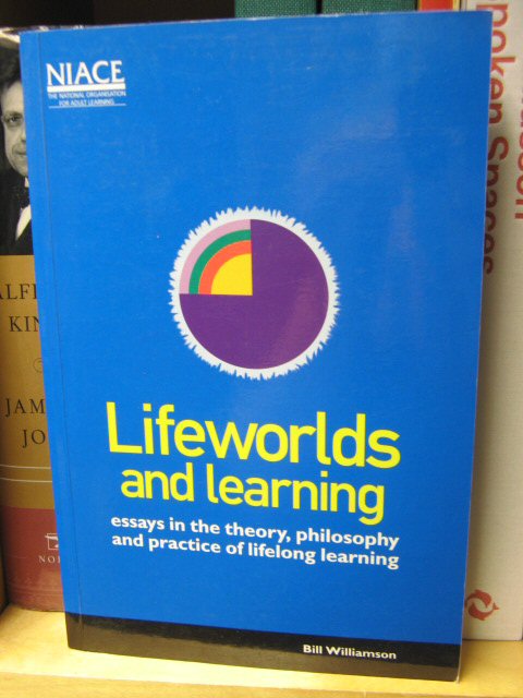 Lifeworlds and Learning: Essays in the Theory, Philosophy and Practice of Lifelong Learning