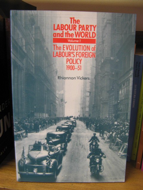 The Labour Party and the World: Volume 1: The Evolution of Labour's Foreign Policy, 1900-51