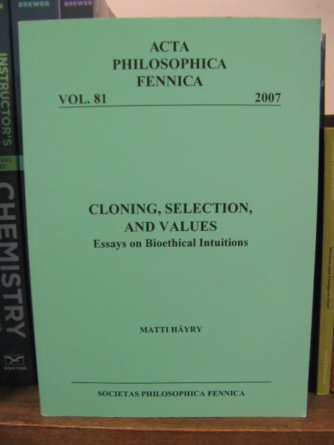 Cloning, Selection, and Values: Essays on Bioethical Intuitions, Acta Philosophica Fennica, Vol. 81, 2007