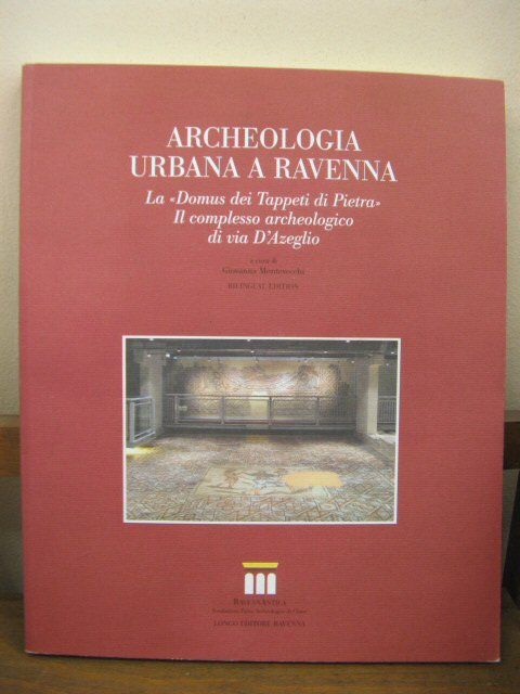 Archeologia Urbana a Ravenna: La Domus dei Tappeti di Pietra: Il Complesso Archeologico di via D'Azeglio