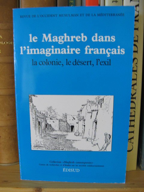 Le Maghreb Dans I'Imaginaire Francais: La Colonie, Le Desert, L'exil