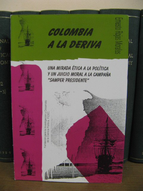 Colombia a La deriva: Una Mirada Etica a la Politica y un Juicio Moral a la Campana 