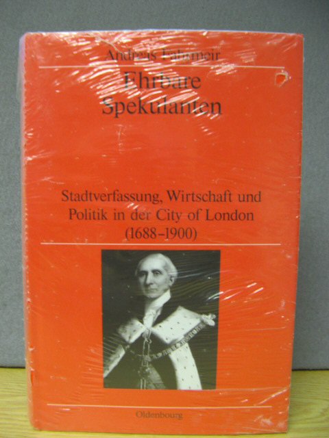 Ehrbare Spekulanten: Stadtverfassung, Wirtschaft und Politik in der City of London (1688-1900)