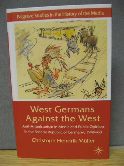 West Germans Against the West: Anti-Americanism in Media and Public Opinion in the Federal Republic of Germany, 1949-68