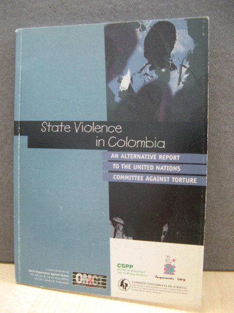 State Violence in Colombia: An Alternative Report to the United Nations Committe Against Torture