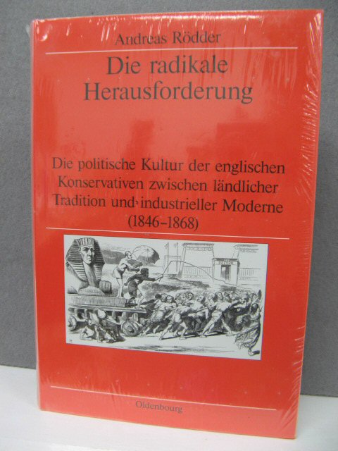 Die radikale Herausforderung: Die politische Kultur der englischen Konservativen zwischen lndlicher Tradition und industrieller Moderne (1846-1868)