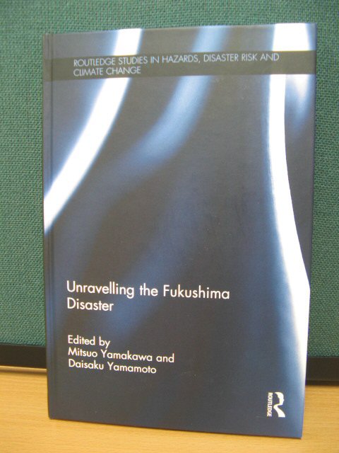 Unravelling the Fukushima Disaster (Routledge Studies in Hazards, Disaster Risk and Climate Change)