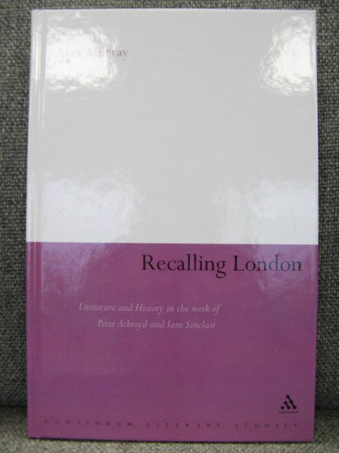Recalling London: Literature and History in the work of Peter Ackroyd and Iain Sinclair