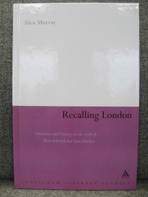 Recalling London: Literature and History in the work of Peter Ackroyd and Iain Sinclair