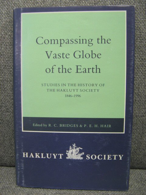 Compassing the Vaste Globe of the Earth: Studies in the History of the Hakluyt Society 1846-1996 (Second series, no. 183)