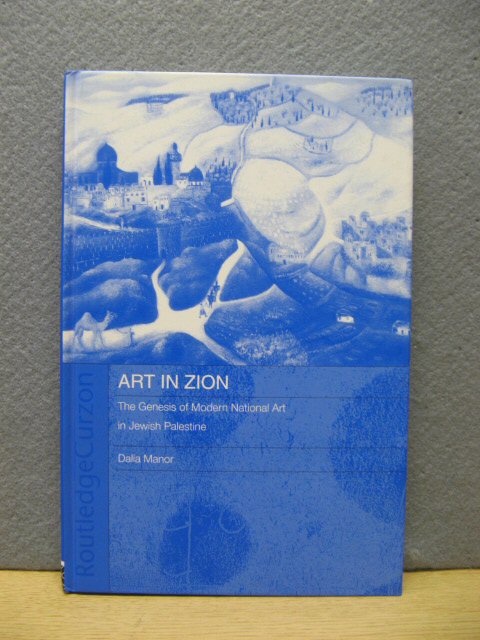 Art in Zion: The Genesis of Modern National Art in Jewish Palestine