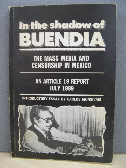 In the Shadow of Buendia: The Mass Media and Censorship in Mexico: An Article 19 Report: July 1989