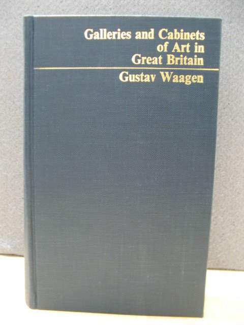 Galleries and Cabinets of Art in Great Britain: Being an Account of More Than Forty Collections of Paintings, Drawings, Sculptures, Mss., &c. &c. Visited in 1854 and 1856, and Now for the First Time Described.