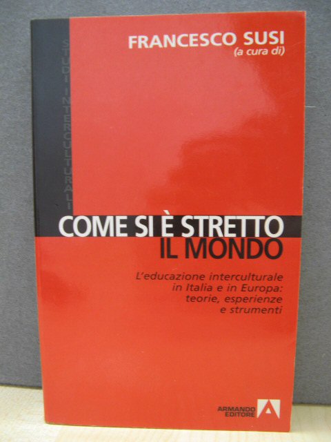 Come Si e Stretto Il Mondo: L'educazione Interculturale in Italia e in Europa: Teorie, Esperienze e Strumenti