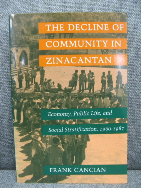 The Decline of Community in Zinacantan: Economy, Public Life, and Social Stratification, 1960-1987