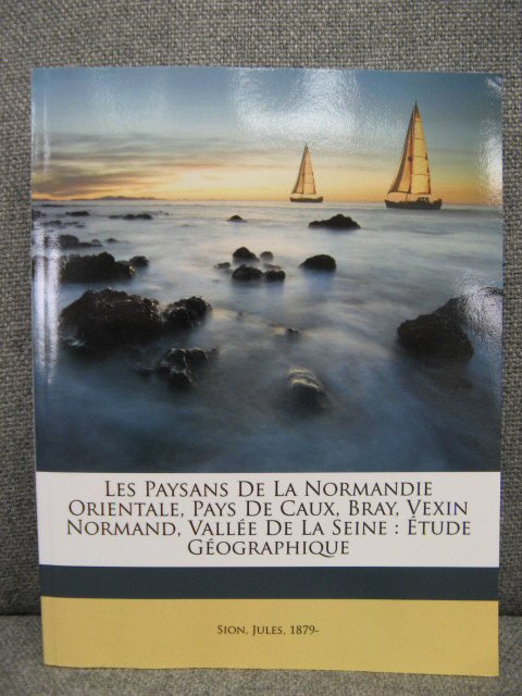 Les Paysans De La Normandie Orientale, Pays De Caux, Bray, Vexin Normand, Vallee De La Seine: Etude Geographique