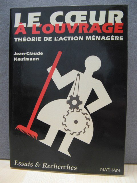 Le Coeur a l'Ouvrage: Theorie De l'Action Menagere (Collection Essais & Recherches)