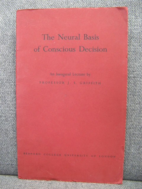 The Neural Basis of Conscious Decision: An Inaugural Lecture by Professor J.S. Griffith
