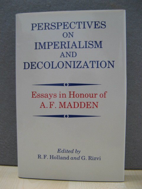 Perspectives on Imperialism and Decolonization: Essays in Honour of A. F. Madden