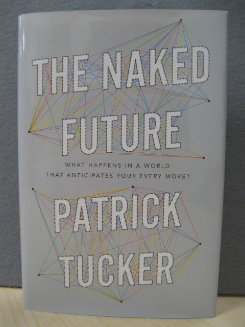 The Naked Future: What Happens in a World That Anticipates Your Every Move