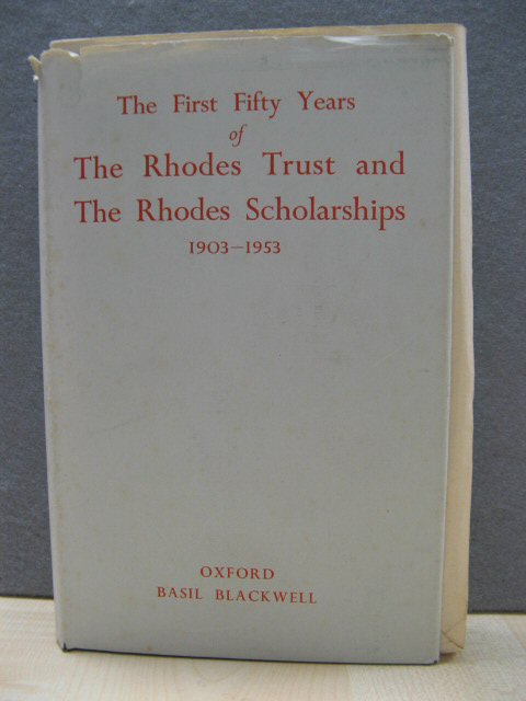 The First Fifty Years of The Rhodes Trust and The Rhodes Scholarships, 1903 - 1953