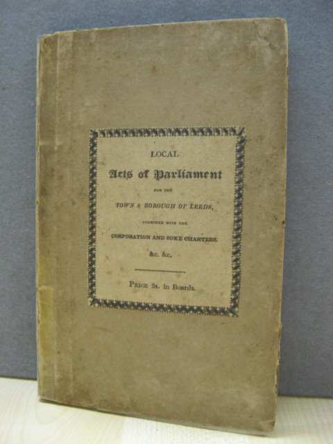 Local Acts of Parliament for the Town & Borough of Leeds, Together with the Corporation and Soke Charters
