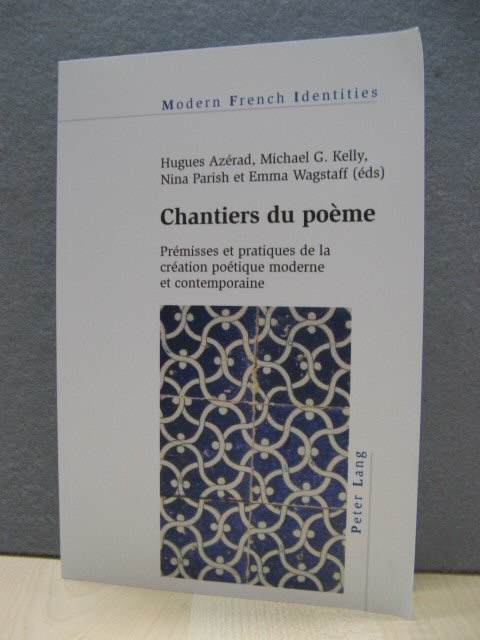 Chantiers Du Poeme: Premisses et Pratiques De La Creation Poetique Moderne et Contemporaine (Modern French Identities)