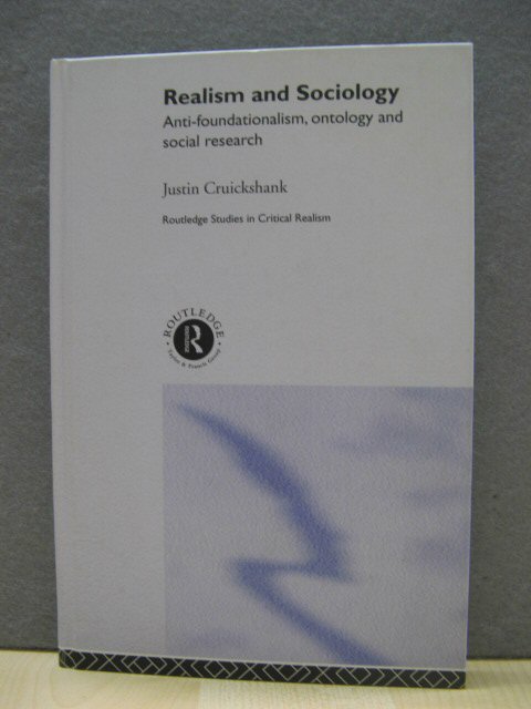 Realism and Sociology: Anti-foundationalism, Ontology and Social Research (Routledge Studies in Critical Realism)