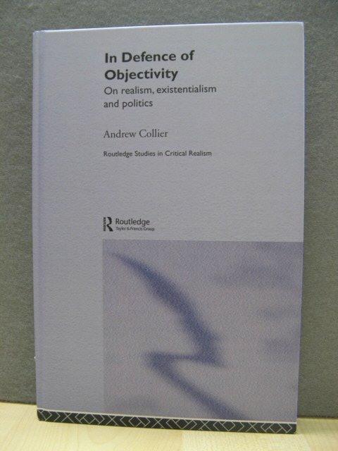 In Defence of Objectivity and Other Essays: On Realism, Existentialism and Politics (Routledge Studies in Critical Realism)