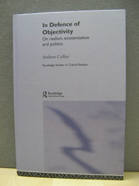 In Defence of Objectivity and Other Essays: On Realism, Existentialism and Politics (Routledge Studies in Critical Realism)