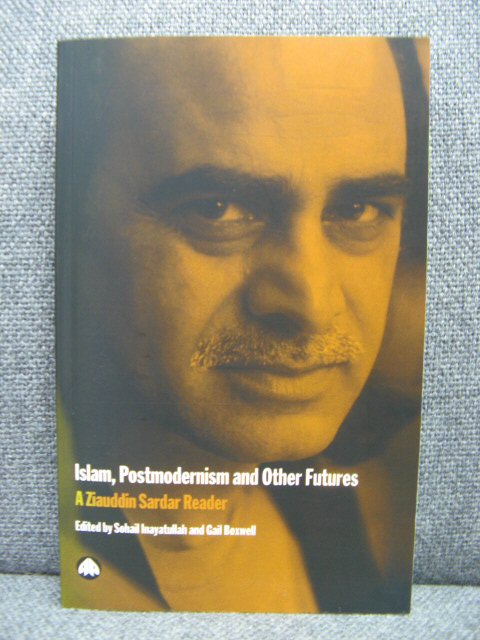 Islam, Postmodernism and Other Futures: A Ziauddin Sardar Reader