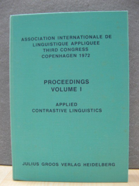Association Internationale De Linguistique Appliquee Third Congress, Copenhagen 1972, Proceedings Volume I: Applied Contrastive Linguistics