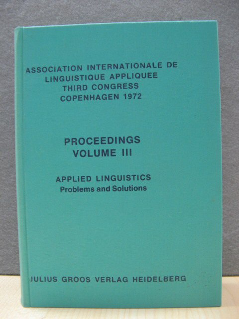 Association Internationale De Linguistique Appliquee Third Congress, Copenhagen 1972, Proceedings Volume III: Applied Linguistics: Problems and Solutions