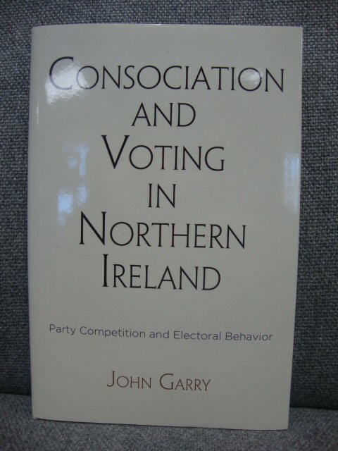 Consociation and Voting in Northern Ireland: Party Competition and Electoral Behavior