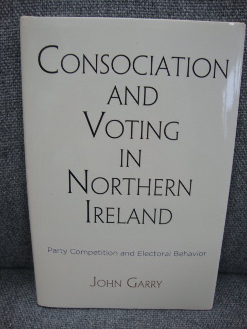 Consociation and Voting in Northern Ireland: Party Competition and Electoral Behaviour