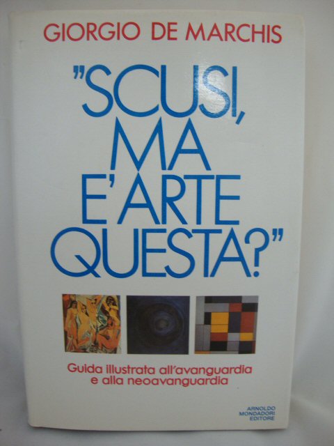 Scusi, ma e' arte questa: Guida illustrata all'avanguardia e alla neoavanguardia (Ingrandimenti)