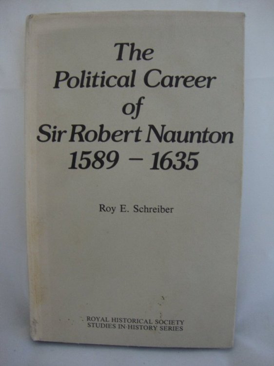 The Political Career of Sir Robert Naunton 1589 - 1635 (Royal Historical Society Studies in History Series)