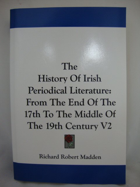 The History of Irish Periodical Literature: From The End of the 17th to the Middle of the 19th Century V2