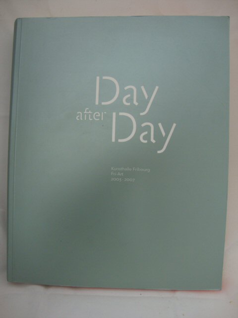 Day After Day: Kunsthalle Fribourg: Fri-Art: 2003-2007