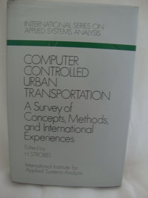 Computer Controlled Urban Transportation: A Survey of Concepts, Methods, and International Experiences (Wiley IIASA International Series on Applied Systems Analysis)